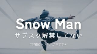 SnowManのサブスク解禁はいつ？ダウンロード版はない？楽曲をフルで聴く方法を解説