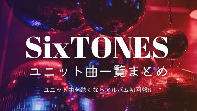 どのペアが好き？sixtonesのユニット曲一覧まとめ｜人気曲は？MVやメイキングはどこで見れるか紹介