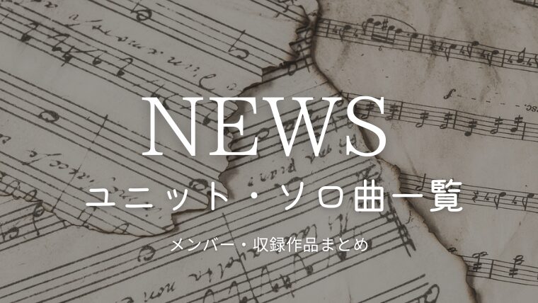 newsのユニット曲・ソロ曲一覧まとめ｜メンバーの組み合わせは？各アルバムの収録曲を紹介！