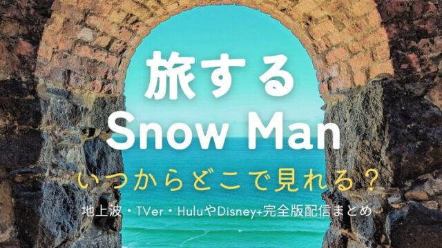「旅するSnow Man」はいつからどこで見れる？地上波やTVer・Hulu配信まとめ