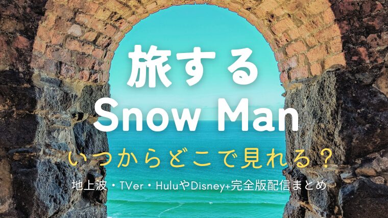 「旅するSnow Man」はいつからどこで見れる？地上波やTVer・Hulu配信まとめ