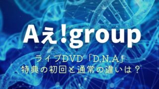 Aぇ!groupライブDVD「D.N.A」特典の初回と通常の違いは？どっちを買うか比較！