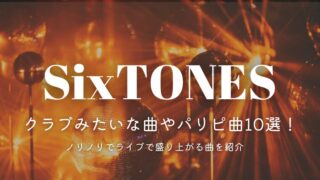 SixTONESのクラブみたいな曲やパリピ曲10選！ノリノリでライブで盛り上がる曲を紹介