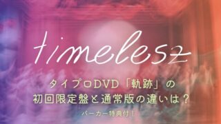 タイプロDVDにパーカー特典付！円盤「軌跡」の初回限定盤と通常版の違いは？