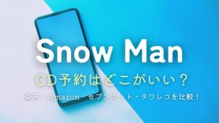SnowManのCD予約ってどこがいい？楽天・Amazon・セブンネット・タワレコを徹底比較