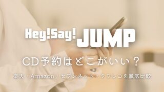 Hey! Say! JUMPのCD予約ってどこがいい？楽天・Amazon・セブンネット・タワレコを徹底比較