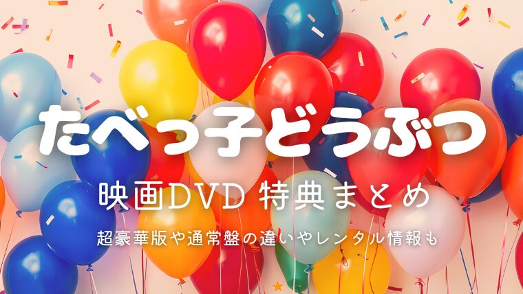 『たべっ子どうぶつ』映画DVDの特典まとめ！超豪華版や通常盤の違いやレンタル情報も
