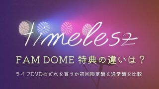 timeleszライブDVD「FAM DOME」特典の違いは？どれを買うか初回限定盤と通常盤を比較！