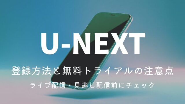 U-NEXTの登録方法と無料トライアルの注意点｜ライブ配信・見逃し配信前にチェック