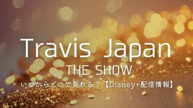 トラジャ「THE SHOW」サブスクはいつからどこで見れる？Disney+配信情報を紹介