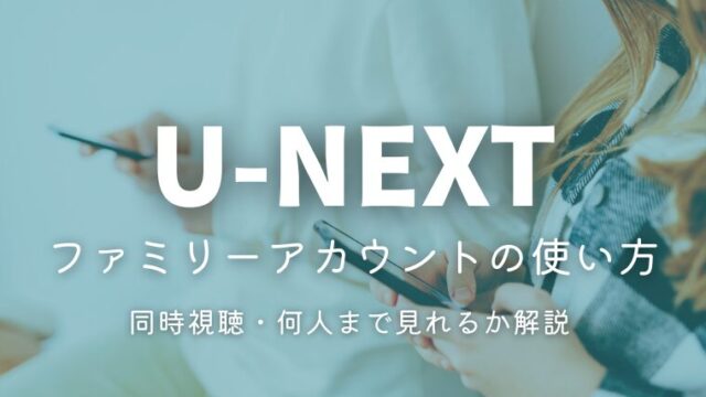 U-NEXTファミリーアカウントの使い方｜同時視聴・子アカウント追加・何人まで見れるか解説