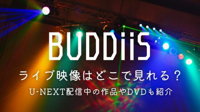 BUDDiiSのライブ映像はどこで見れる？U-NEXT配信中の作品やDVDも紹介